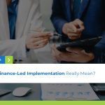 What Does Finance-Led Implementation Really Mean?
